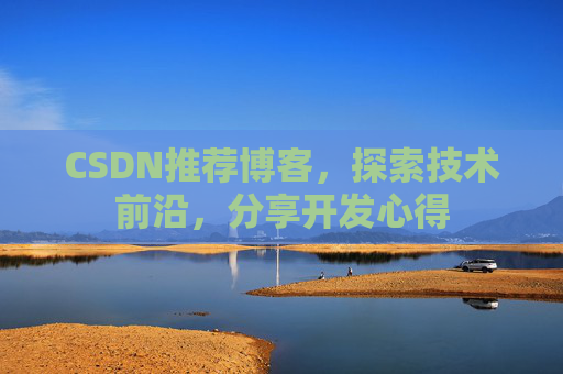 CSDN推荐博客，探索技术前沿，分享开发心得